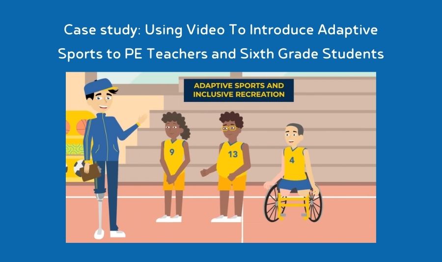 Using Video To Introduce Adaptive Sports to PE Teachers and Sixth Grade Students